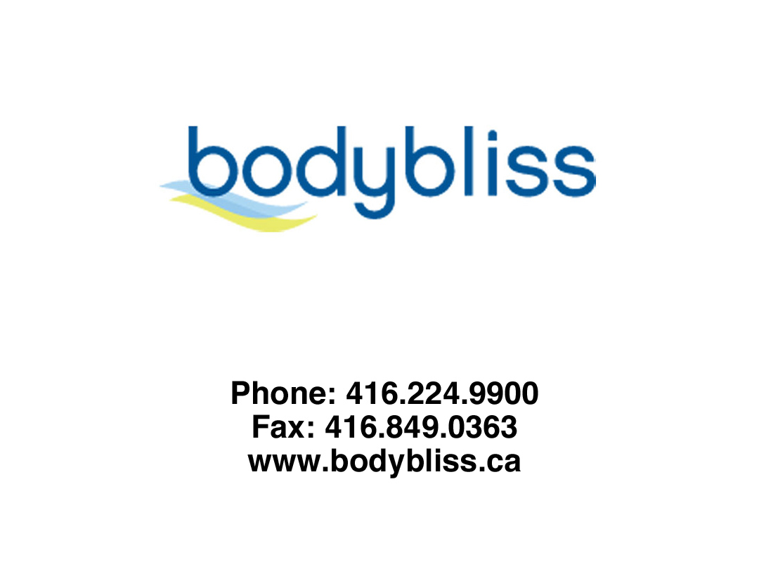 bodybliss Phone: 416.224.9900 Fax: 416.849.0363 www.bodybliss.ca